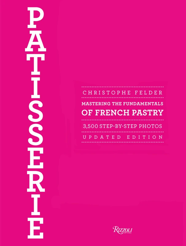 Patisserie: Mastering the Fundamentals of French Pastry: Mastering the Fundamentals of French Pastry - Updated Edition