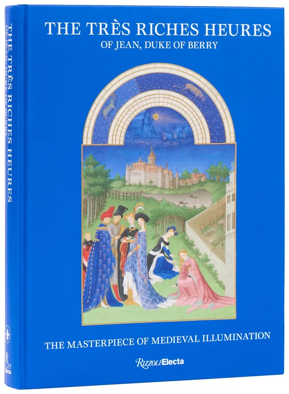The Très Riches Heures of Jean, Duke of Berry: The Masterpiece of Medieval Illumination