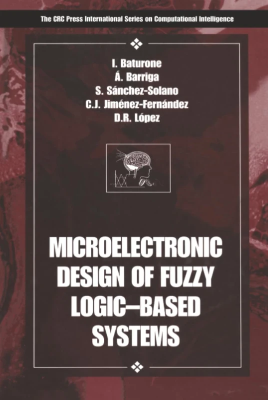 Microelectronic Design of Fuzzy Logic-Based Systems (International Series on Computational Intelligence)