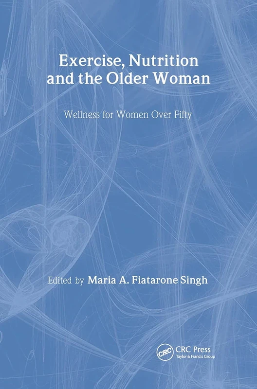 Exercise, Nutrition and the Older Woman: Wellness for Women Over Fifty