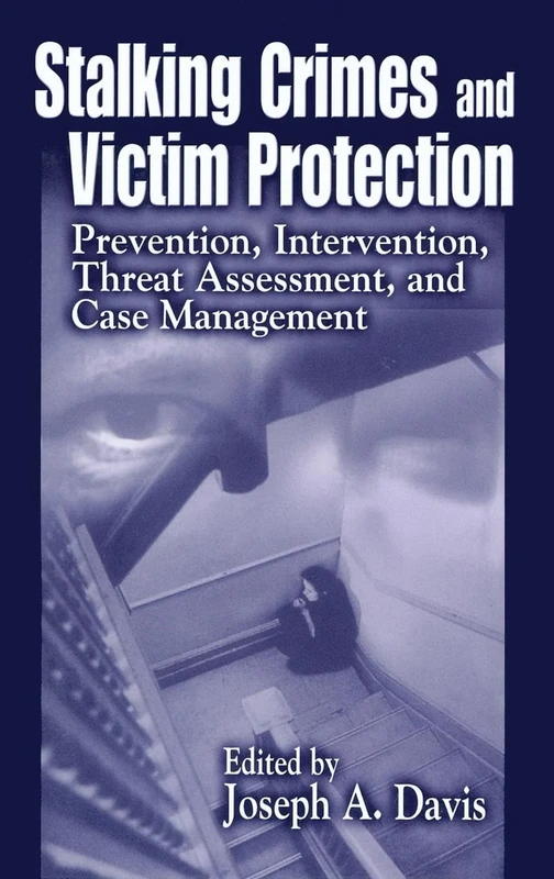 Stalking Crimes and Victim Protection: Prevention, Intervention, Threat Assessment, and Case Management