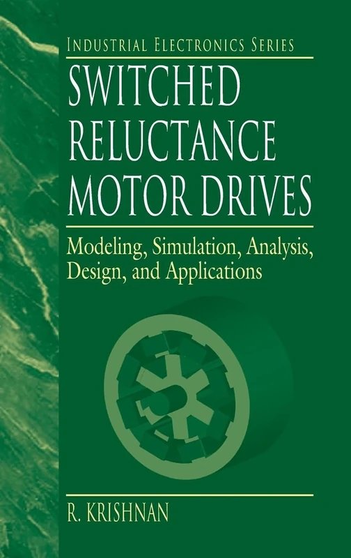 Switched Reluctance Motor Drives: Modeling, Simulation, Analysis, Design, and Applications (Industrial Electronics)