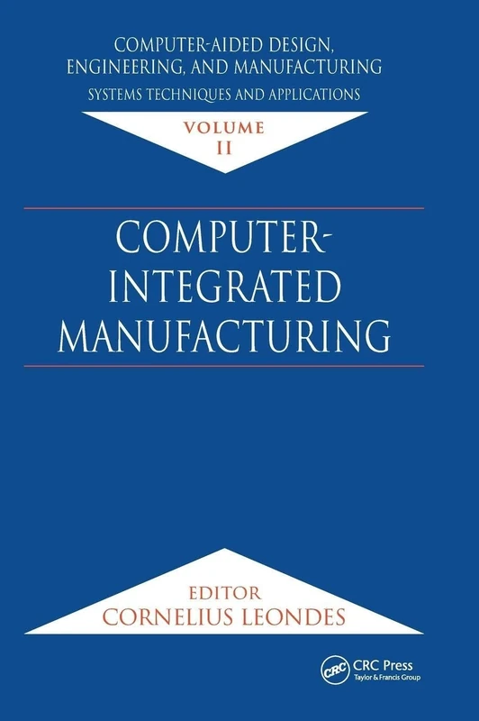 Computer-Aided Design, Engineering, and Manufacturing: Systems Techniques and Applications, Volume II, Computer-Integrated Manufacturing: 2