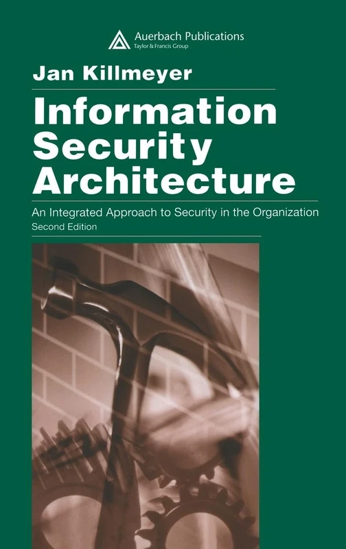 Information Security Architecture: An Integrated Approach to Security in the Organization, Second Edition