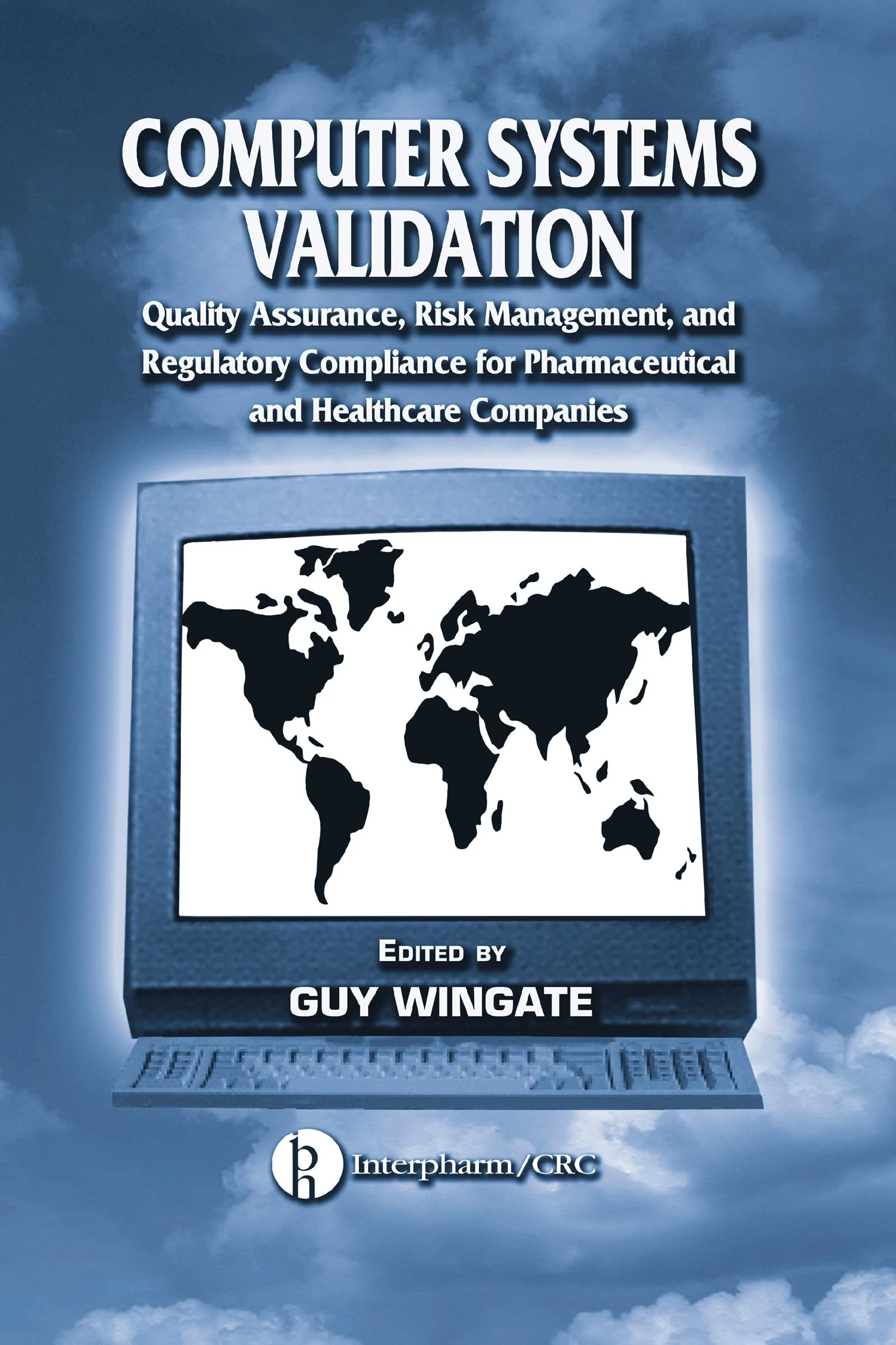 Computer Systems Validation: Quality Assurance, Risk Management, and Regulatory Compliance for Pharmaceutical and Healthcare Companies