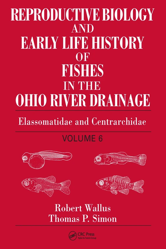 Reproductive Biology and Early Life History of Fishes in the Ohio River Drainage: Elassomatidae and Centrarchidae, Volume 6
