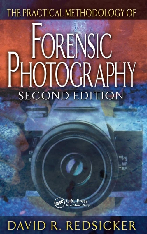 The Practical Methodology of Forensic Photography (Practical Aspects of Criminal and Forensic Investigations)