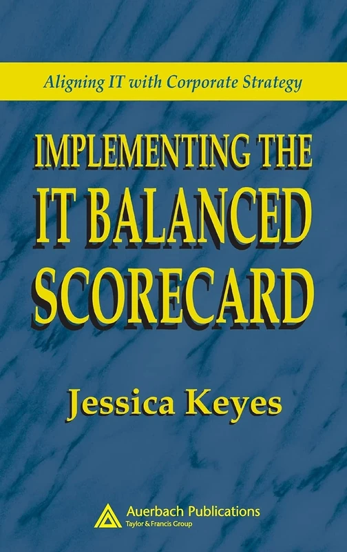 Implementing the IT Balanced Scorecard: Aligning IT with Corporate Strategy