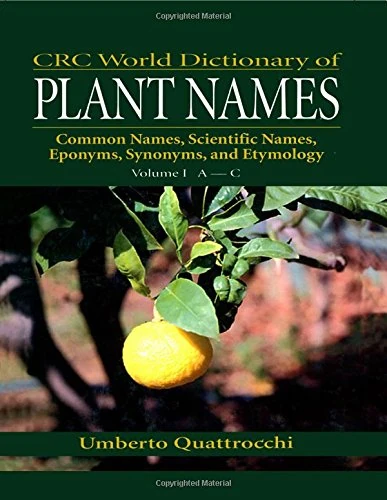 CRC World Dictionary of Plant Names: Common Names, Scientific Names, Eponyms, Synonyms, and Etymology