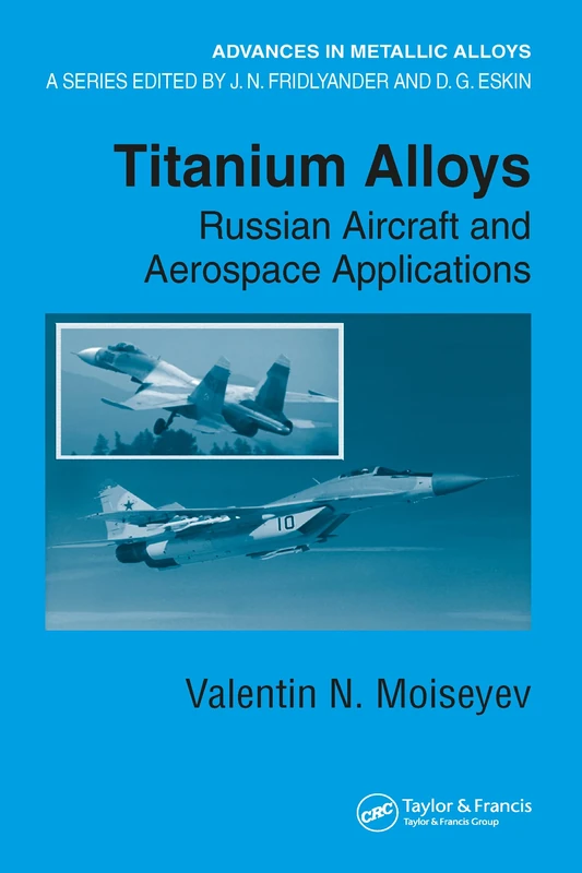 Titanium Alloys: Russian Aircraft and Aerospace Applications: 5 (Advances in Metallic Alloys)