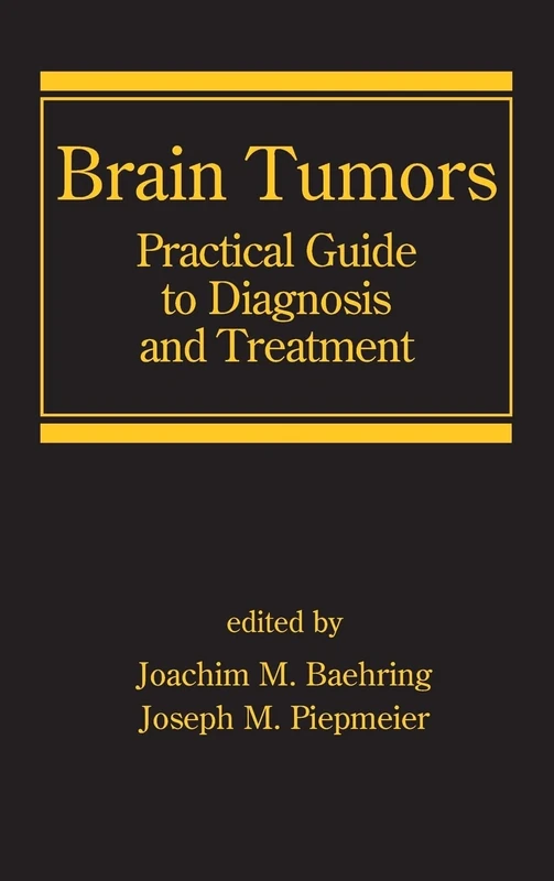 Brain Tumors: Practical Guide to Diagnosis and Treatment: 89 (Neurological Disease and Therapy)