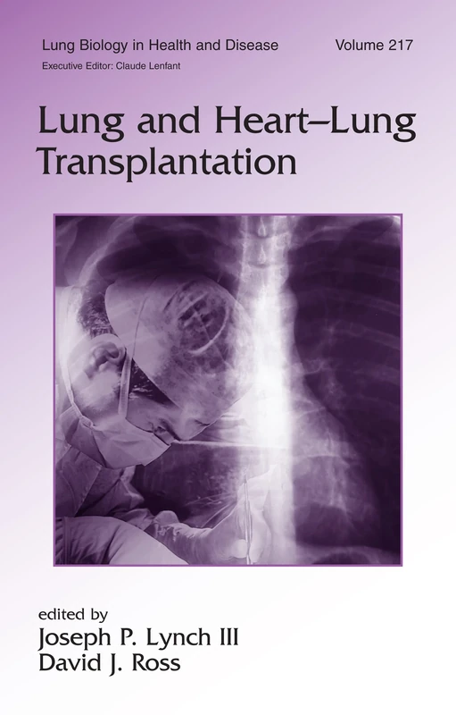 Lung and Heart-Lung Transplantation: 217 (Lung Biology in Health and Disease)