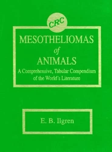 Mesotheliomas of Animals: A Comprehensive, Tabular Compendium of the World's Literature