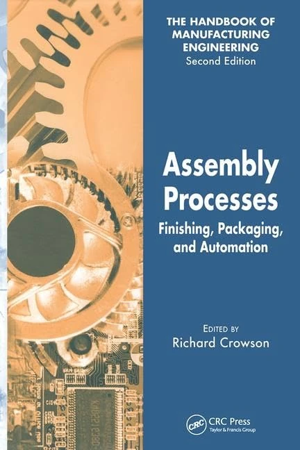 Assembly Processes: Finishing, Packaging, and Automation (Handbook of Manufacturing Engineering, Second Edition)