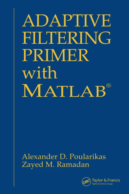 Adaptive Filtering Primer with MATLAB (Electrical Engineering Primer Series)