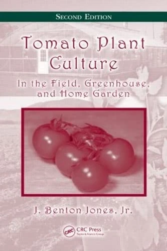 Tomato Plant Culture: In the Field, Greenhouse, and Home Garden, Second Edition