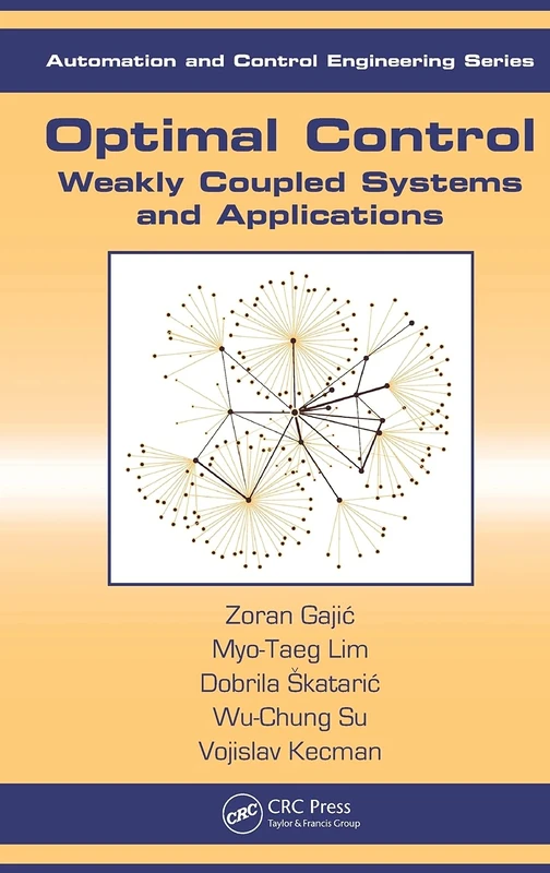 Optimal Control: Weakly Coupled Systems and Applications: 31 (Automation and Control Engineering)