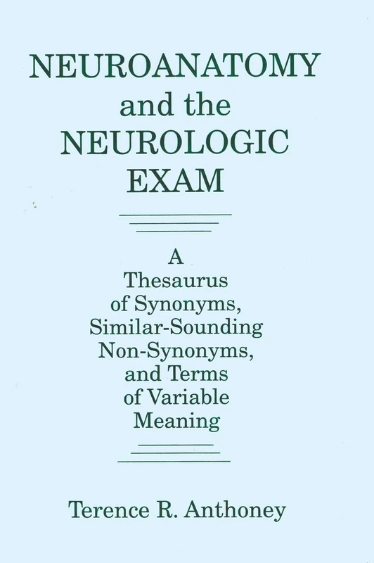Neuroanatomy and the Neurologic Exam: A Thesaurus of Synonyms, Similar-Sounding Non-Synonyms, and Terms of Variable Meaning
