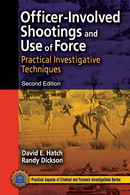 Officer-Involved Shootings and Use of Force: Practical Investigative Techniques, Second Edition (Practical Aspects of Criminal and Forensic Investigations)