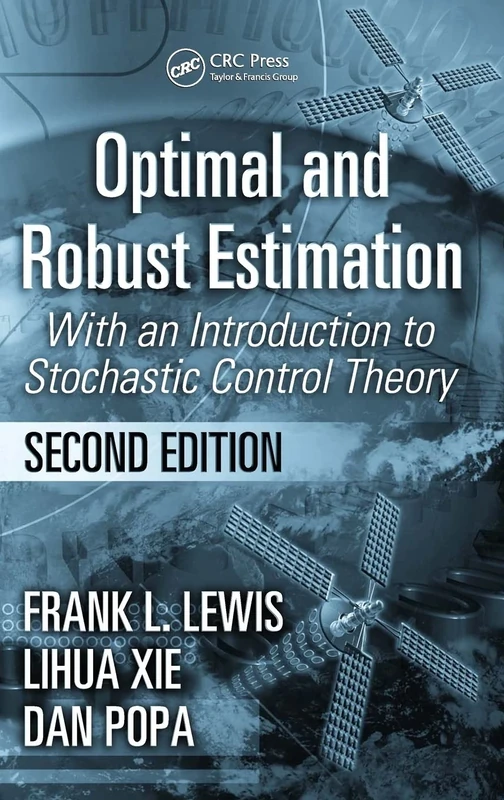 Optimal and Robust Estimation: With an Introduction to Stochastic Control Theory, Second Edition: 26 (Automation and Control Engineering)