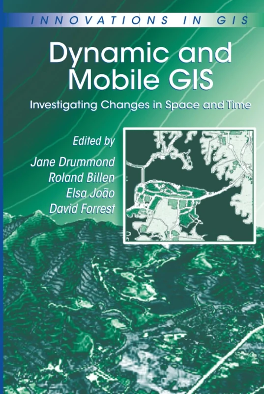 Dynamic and Mobile GIS: Investigating Changes in Space and Time (Innovations in GIS)