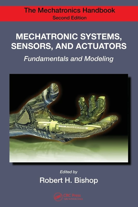 Mechatronic Systems, Sensors, and Actuators: Fundamentals and Modeling (Electrical Engineering Handbook)