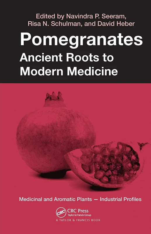 Pomegranates: Ancient Roots to Modern Medicine: 43 (Medicinal and Aromatic Plants - Industrial Profiles)