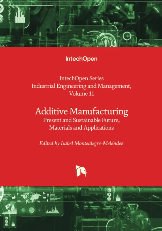 Additive Manufacturing - Present and Sustainable Future, Materials and Applications (Industrial Engineering and Management)