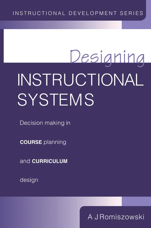 Designing Instructional Systems: Decision Making in Course Planning and Curriculum Design (Instructional Development Series)