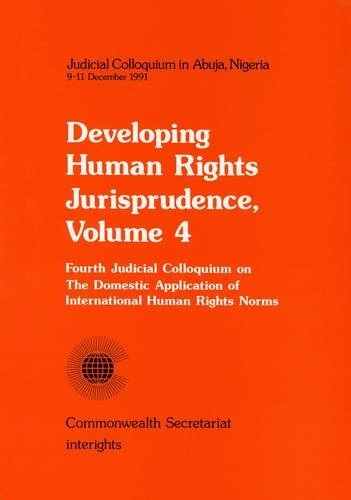 Judicial Colloquium in Abuja Nigeria (v. 4): Fourth Judicial Colloquium on the Domestic Application of International Human Rights Norms: Abuja, ... Human Rights Jurisprudence Series)