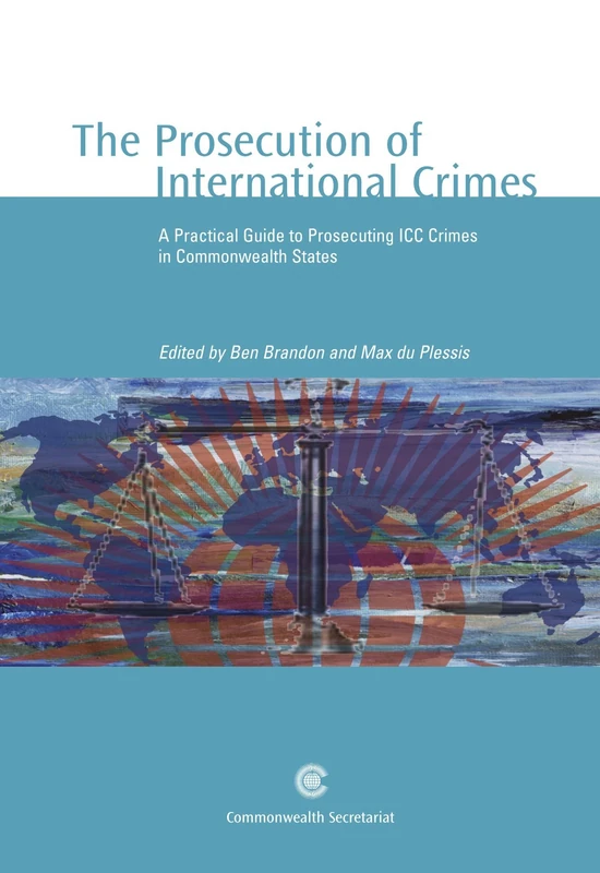 The Prosecution of International Crimes: A Practical Guide to Prosecuting ICC Crimes in Commonwealth States - Image 1