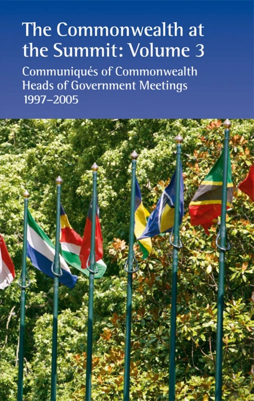 The Commonwealth at the Summit: Communiqués Of Commonwealth Heads Of Government Meetings, Volume 3: 1997-2005
