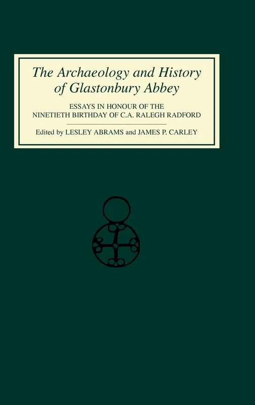 The Archaeology and History of Glastonbury Abbey: Essays in Honour of the Ninetieth Birthday of C.A.Ralegh Radford (J. Ranade Series on Computer)