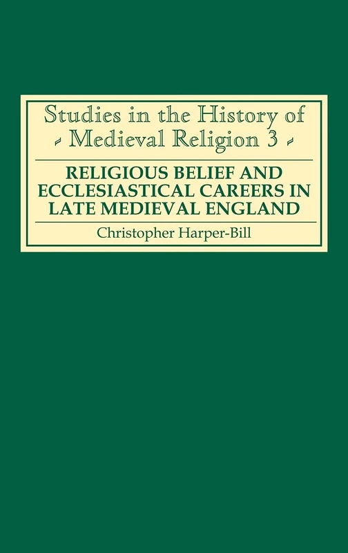 Religious Belief and Ecclesiastical Careers in Late Medieval England: Proceedings of the conference held at Strawberry Hill, Easter 1989: Conference ... (Studies in the History of Medieval Religion)