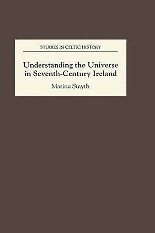 Understanding the Universe in Seventh-Century Ireland (Studies in Celtic History)