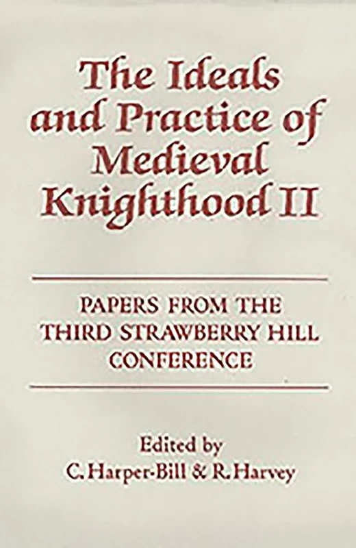 The Ideals and Practice of Medieval Knighthood, Volume II: Papers from the Third Strawberry Hill Conference, 1986 (Ideals and Practice of Knighthood)