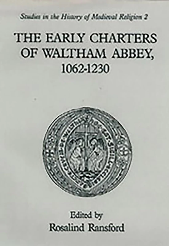 The Early Charters of the Augustinian Canons of Waltham Abbey, Essex 1062-1230 (Studies in the History of Medieval Religion)