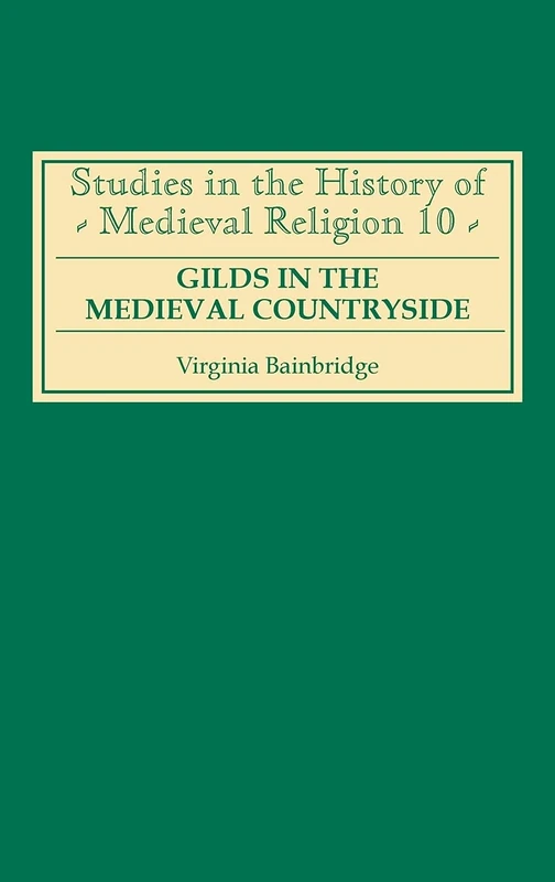 Gilds in the Medieval Countryside: Social and Religious Change in Cambridgeshire C.1350-1558 (Studies in the History of Medieval Religion)