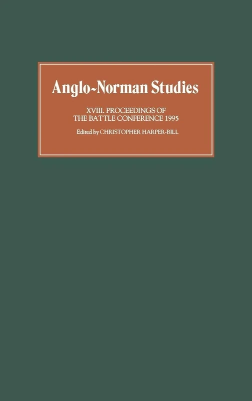 Anglo-Norman Studies XVIII: Proceedings of the Battle Conference 1995: 18