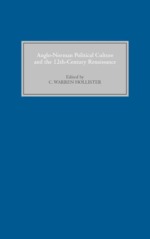 Anglo-Norman Political Culture and the Twelfth Century Renaissance: Proceedings of the Borchard Conference on Anglo-Norman History, 1995