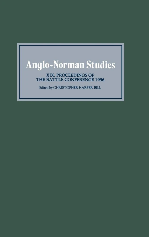 Anglo-Norman Studies XIX: Proceedings of the Battle Conference 1996: 19