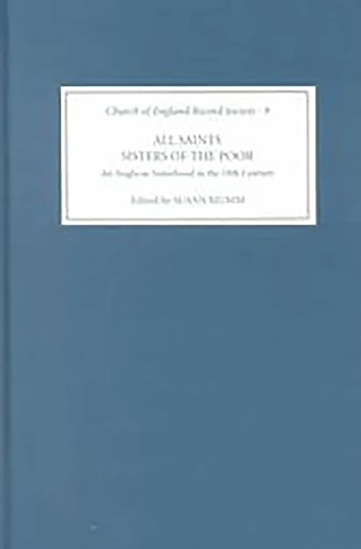 All Saints Sisters of the Poor: An Anglican Sisterhood in the Nineteenth Century (Church of England Record Society)