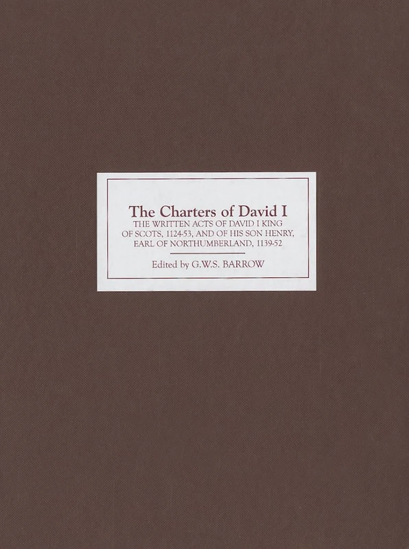The Charters of David I: The Written Acts of David I King of Scots, 1124-53, and of his son Henry, Earl of Northumberland, 1139-52