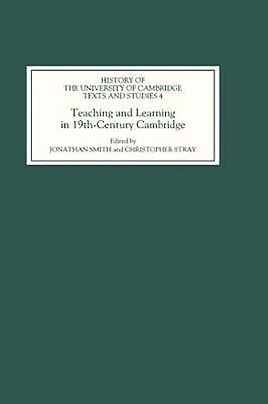 Teaching and Learning in Nineteenth-Century Cambridge (History of the University of Cambridge)