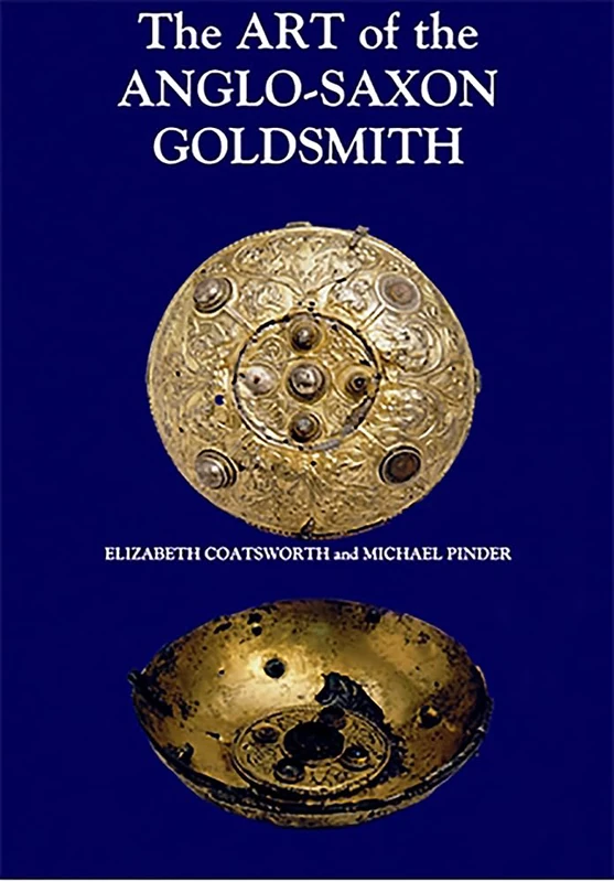 Art of the Anglo-Saxon Goldsmith: Fine Metalwork in Anglo-Saxon England: Its Practice and Practitioners