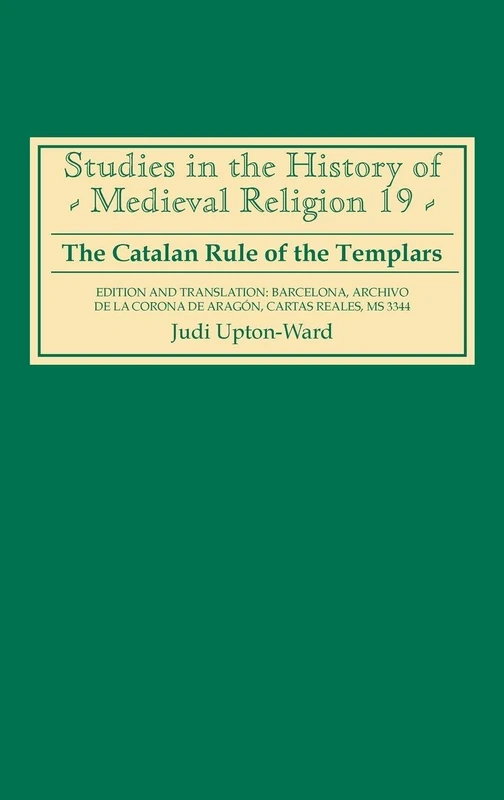 The Catalan Rule of the Templars: A Critical Edition and English Translation from Barcelona, Archivo de la Corona de Aragón, `Cartas Reales', MS 3344 (Studies in the History of Medieval Religion)