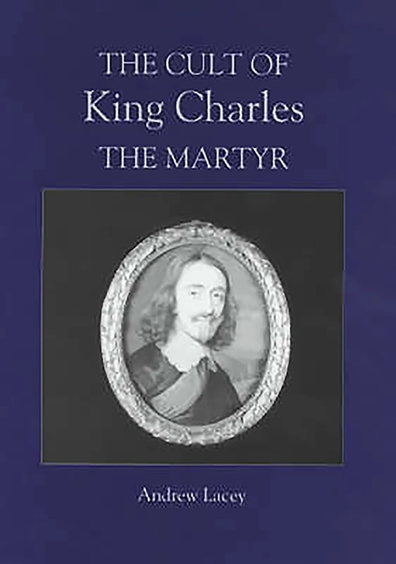 The Cult of King Charles the Martyr (Studies in Modern British Religious History)