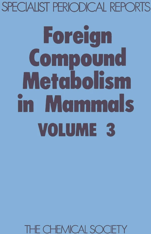 Foreign Compound Metabolism in Mammals: Volume 3 (Specialist Periodical Reports - Foreign Compound Metabolism in Mammals)