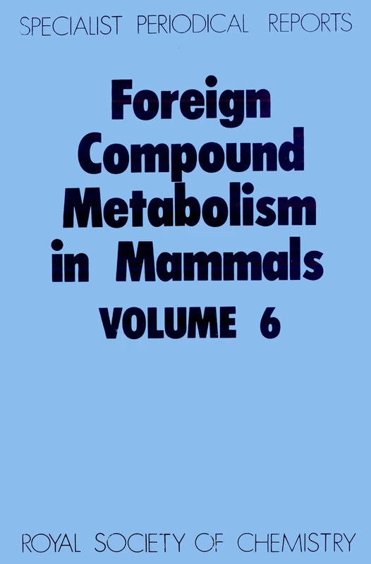 Foreign Compound Metabolism in Mammals: Volume 6 (Specialist Periodical Reports - Foreign Compound Metabolism in Mammals)