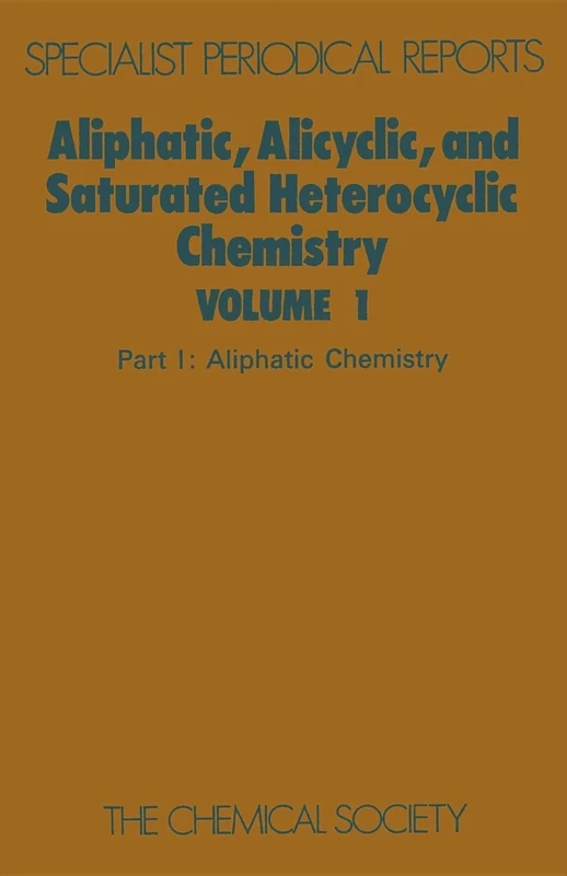 Aliphatic, Alicyclic and Saturated Heterocyclic Chemistry: Part I (Specialist Periodical Reports - Aliphatic, Alicyclic and Saturated Heterocyclic Chemistry)
